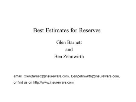 Best Estimates for Reserves Glen Barnett and Ben Zehnwirth    or find us on