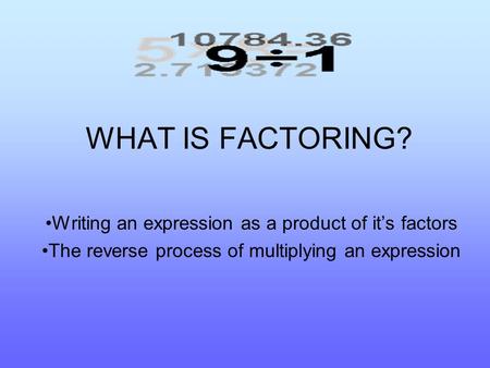 WHAT IS FACTORING? Writing an expression as a product of it’s factors