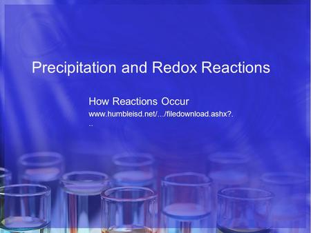 Precipitation and Redox Reactions How Reactions Occur www.humbleisd.net/.../filedownload.ashx?...