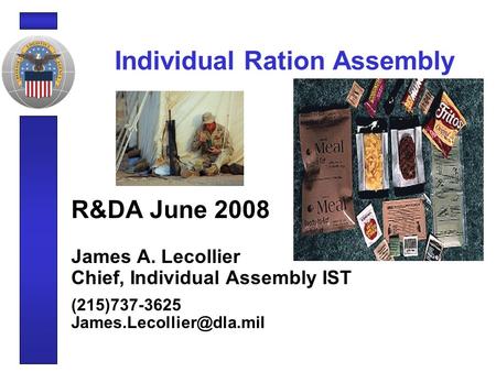 Individual Ration Assembly R&DA June 2008 James A. Lecollier Chief, Individual Assembly IST (215)737-3625