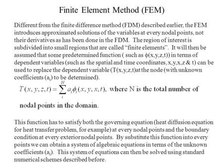 Finite Element Method (FEM) Different from the finite difference method (FDM) described earlier, the FEM introduces approximated solutions of the variables.