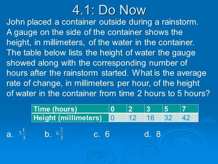 4.1: Do Now Time (hours)02357 Height (millimeters)012163242 John placed a container outside during a rainstorm. A gauge on the side of the container shows.