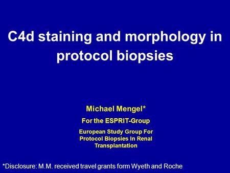 C4d staining and morphology in protocol biopsies Michael Mengel* For the ESPRIT-Group European Study Group For Protocol Biopsies In Renal Transplantation.