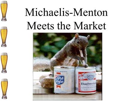 Michaelis-Menton Meets the Market. Group Members Jeff Awe Jacob Dettinger John Moe Kyle Schlosser.