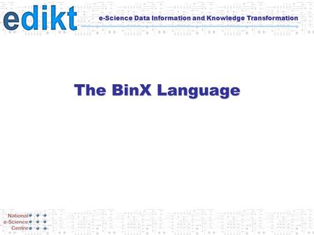 E-Science Data Information and Knowledge Transformation The BinX Language.