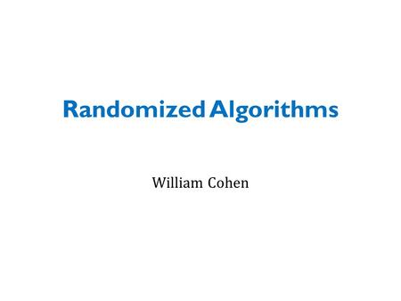 Randomized Algorithms William Cohen. Outline SGD with the hash trick (review) Background on other randomized algorithms – Bloom filters – Locality sensitive.
