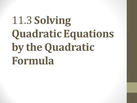 11.3 Solving Quadratic Equations by the Quadratic Formula