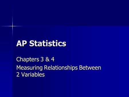 AP Statistics Chapters 3 & 4 Measuring Relationships Between 2 Variables.