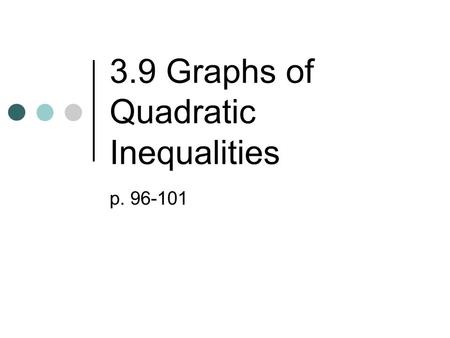 3.9 Graphs of Quadratic Inequalities p. 96-101. Forms of Quadratic Inequalities yax 2 +bx+c y≤ax 2 +bx+cy≥ax 2 +bx+c Graphs will look like.