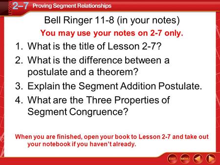 Bell Ringer 11-8 (in your notes) You may use your notes on 2-7 only. 1.What is the title of Lesson 2-7? 2.What is the difference between a postulate and.
