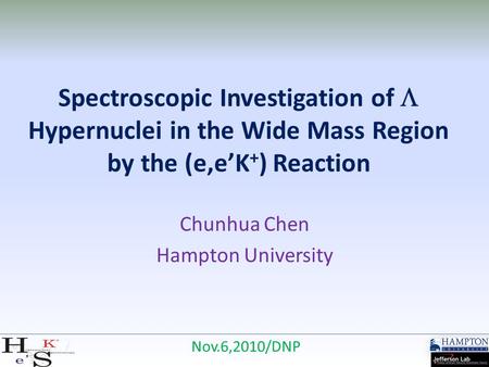Spectroscopic Investigation of  Hypernuclei in the Wide Mass Region by the (e,e’K + ) Reaction Chunhua Chen Hampton University Nov.6,2010/DNP.