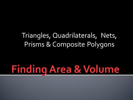 Triangles, Quadrilaterals, Nets, Prisms & Composite Polygons