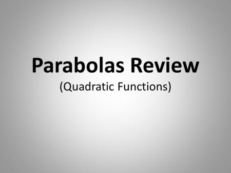 Parabolas Review (Quadratic Functions). Name Your Forms In what form is the equation y = 3x 2 – 4x + 5 written? – quadratic form.