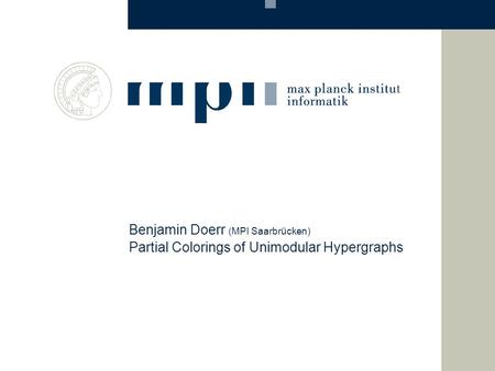 Partial Colorings of Unimodular Hypergraphs Benjamin Doerr (MPI Saarbrücken)