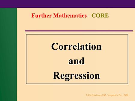© The McGraw-Hill Companies, Inc., 2000 CorrelationandRegression Further Mathematics - CORE.