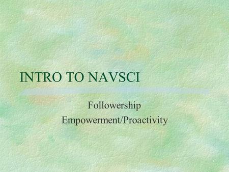 INTRO TO NAVSCI Followership Empowerment/Proactivity.