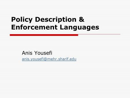 Policy Description & Enforcement Languages Anis Yousefi