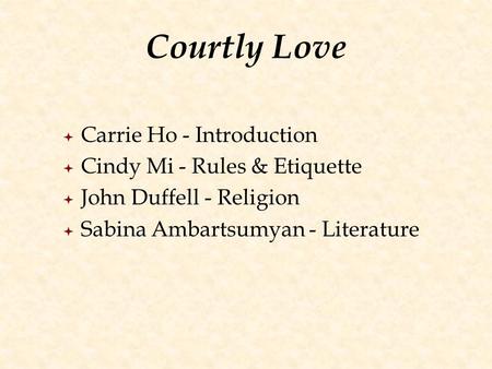 Courtly Love Carrie Ho - Introduction Cindy Mi - Rules & Etiquette