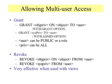 Allowing Multi-user Access Grant – GRANT ON TO |WITH GRANT OPTION | –GRANT TO | WITH ADMIN OPTION| – can be PUBLIC or a role – can be ALL Revoke – REVOKE.