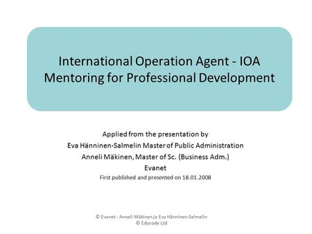 International Operation Agent - IOA Mentoring for Professional Development Applied from the presentation by Eva Hänninen-Salmelin Master of Public Administration.