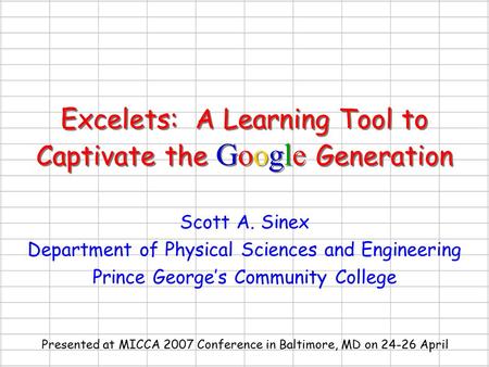 Excelets: A Learning Tool to Captivate the Google Generation Scott A. Sinex Department of Physical Sciences and Engineering Prince George’s Community College.