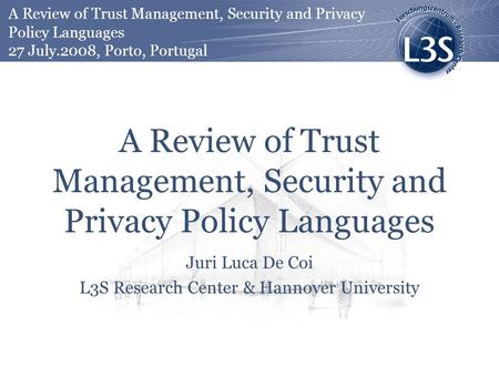 A Review of Trust Management, Security and Privacy Policy Languages Juri Luca De Coi L3S Research Center & Hannover University A Review of Trust Management,