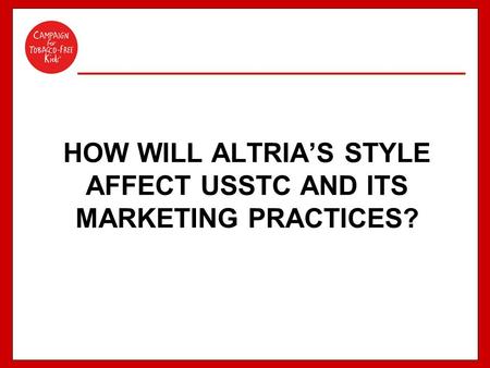 HOW WILL ALTRIA’S STYLE AFFECT USSTC AND ITS MARKETING PRACTICES?