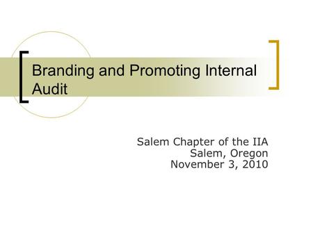 Branding and Promoting Internal Audit Salem Chapter of the IIA Salem, Oregon November 3, 2010.