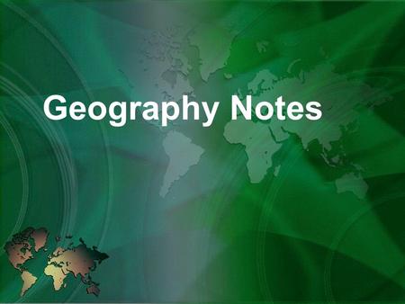 Geography Notes. Geography The study of the earth’s physical features and how they relate to living things.