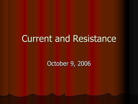 Current and Resistance October 9, 2006 Notes New topic today – Current and Resistance New topic today – Current and Resistance Quiz on Friday Quiz on.