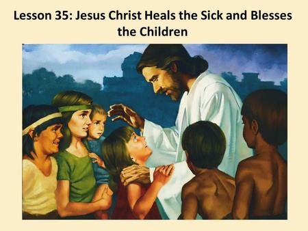 Lesson 35: Jesus Christ Heals the Sick and Blesses the Children