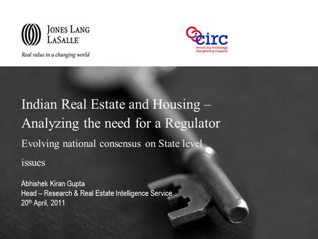 Abhishek Kiran Gupta Head – Research & Real Estate Intelligence Service 20 th April, 2011 Indian Real Estate and Housing – Analyzing the need for a Regulator.