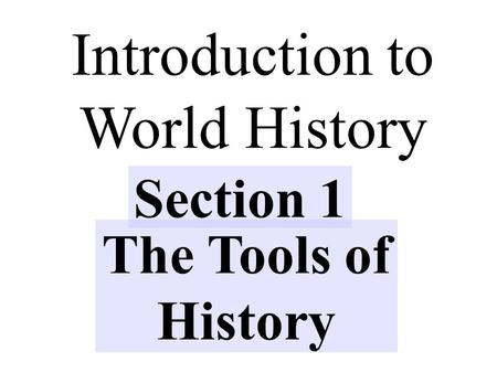 Introduction to World History Section 1 The Tools of History.