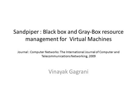 Sandpiper : Black box and Gray-Box resource management for Virtual Machines Journal : Computer Networks: The International Journal of Computer and Telecommunications.