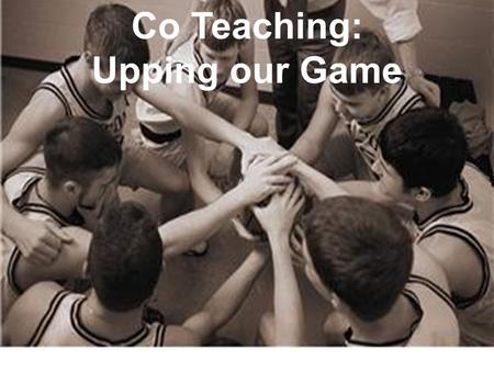 Co Teaching: Upping our Game. We Believe… » All students CAN do math! » In order for students to do math they must have SUCCESS with math! » Math is not.