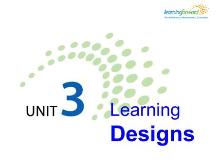 Learning designs Learning Designs. Learning designs Learners will be able to … Provide a rationale for using multiple learning designs. Draft a professional.