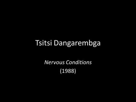 Tsitsi Dangarembga Nervous Conditions (1988). Setting Set in Rhodesia (now Zimbabwe) in the 1960s Rhodesia: a white settler colony (land appropriated.