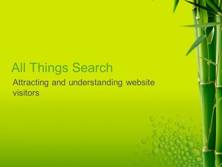 All Things Search Attracting and understanding website visitors.