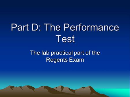 Part D: The Performance Test The lab practical part of the Regents Exam.