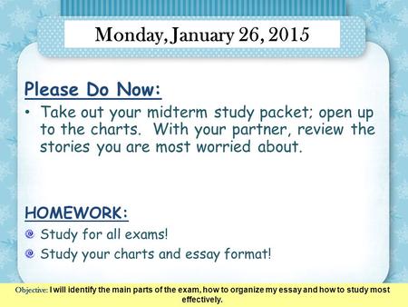 Monday, January 26, 2015 Please Do Now: Take out your midterm study packet; open up to the charts. With your partner, review the stories you are most worried.