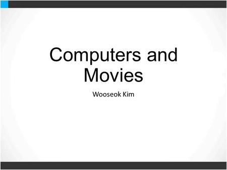 Computers and Movies Wooseok Kim. History 1890s 40s & 50s 1957 1960 1963 1 st film produc- Tion companies 1 st film produc- Tion companies A series of.