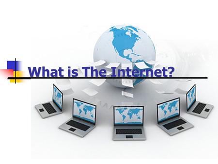 What is The Internet?. Internet Vs Intranet Internet –Computers connected throughout the world. PUBLIC Network Intranet- Secure connected computers within.