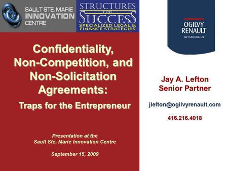 Jay A. Lefton Senior Partner Confidentiality, Non-Competition, and Non-Solicitation Agreements: Traps for the Entrepreneur.