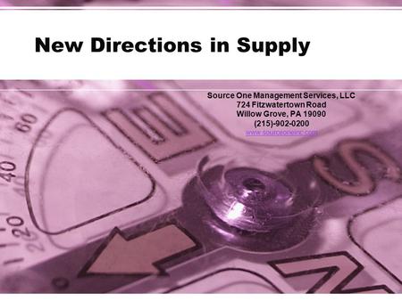 New Directions in Supply Source One Management Services, LLC 724 Fitzwatertown Road Willow Grove, PA 19090 (215)-902-0200 www.sourceoneinc.com.