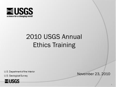 1 2010 USGS Annual Ethics Training November 23, 2010 U.S. Department of the Interior U.S. Geological Survey.