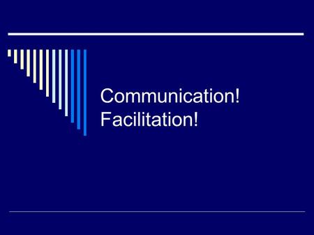 Communication! Facilitation!. What is a Facilitator?  A facilitator/Leader must know how to build consensus and productively manage conflict within the.