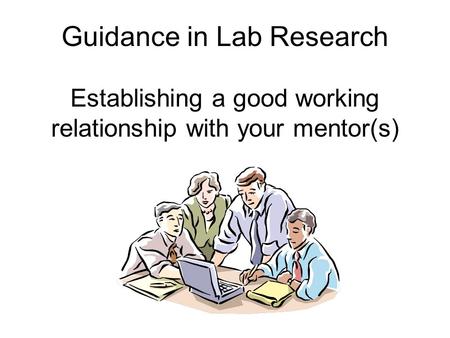 Guidance in Lab Research Establishing a good working relationship with your mentor(s)