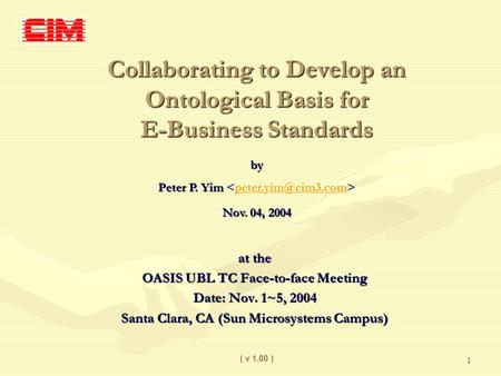 1 Collaborating to Develop an Ontological Basis for E-Business Standards at the OASIS UBL TC Face-to-face Meeting Date: Nov. 1~5, 2004 Santa Clara, CA.