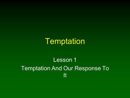 Temptation Lesson 1 Temptation And Our Response To It.