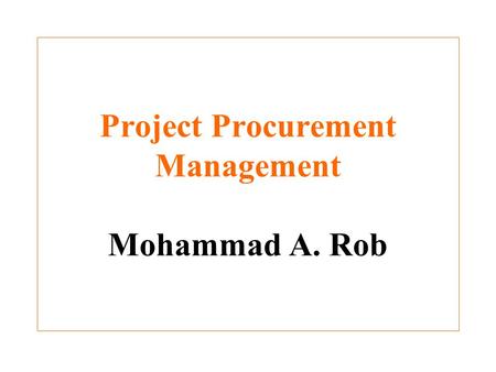 Project Procurement Management Mohammad A. Rob